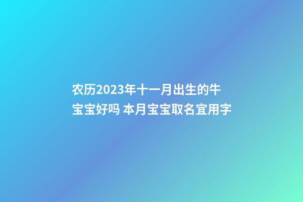 农历2023年十一月出生的牛宝宝好吗 本月宝宝取名宜用字